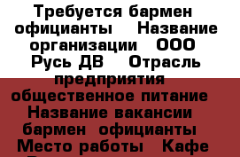 Требуется бармен, официанты. › Название организации ­ ООО “Русь ДВ“ › Отрасль предприятия ­ общественное питание › Название вакансии ­ бармен, официанты › Место работы ­ Кафе “Русь“ ( поворот на с.Угольная) › Минимальный оклад ­ 15 000 › Максимальный оклад ­ 25 000 › Возраст от ­ 18 - Приморский край, Артем г. Работа » Вакансии   . Приморский край,Артем г.